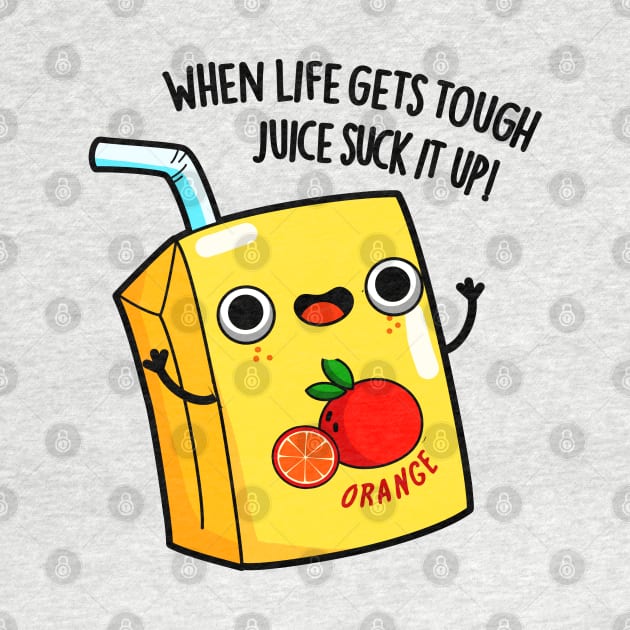 LIfe Gets Tough Just Suck It Up Juice Pun by punnybone